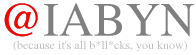 IABYN - it's all b*ll*cks, you know